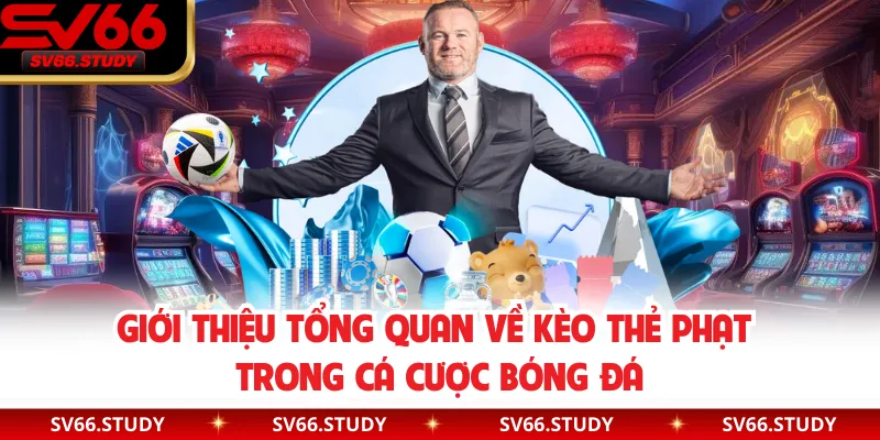 Giới thiệu tổng quan về kèo thẻ phạt trong cá cược bóng đá