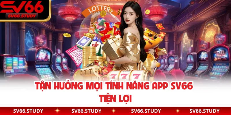 Tận hưởng mọi tính năng app SV66 tiện lợi