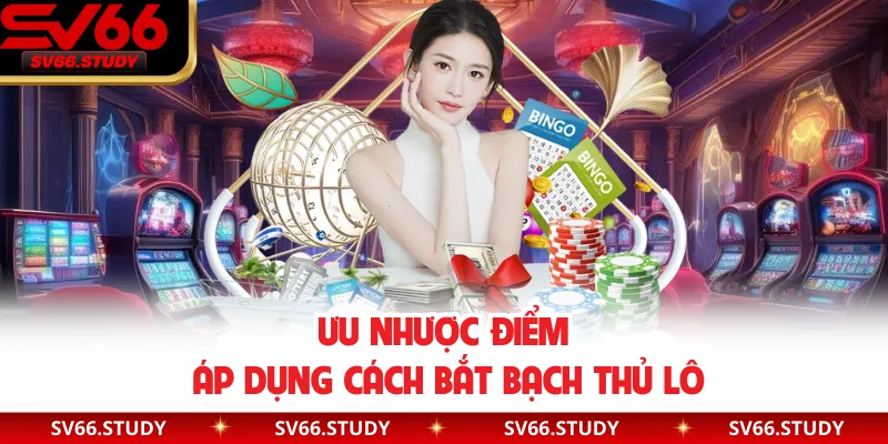 Ưu nhược điểm áp dụng cách bắt bạch thủ lô